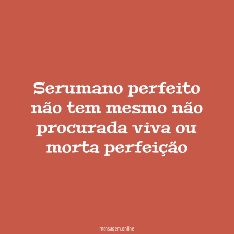 Serumano perfeito não tem mesmo não procurada viva