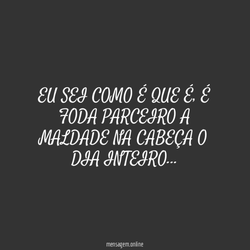 EU SEI COMO É QUE É