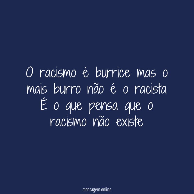 O racismo é burrice mas o mais burro