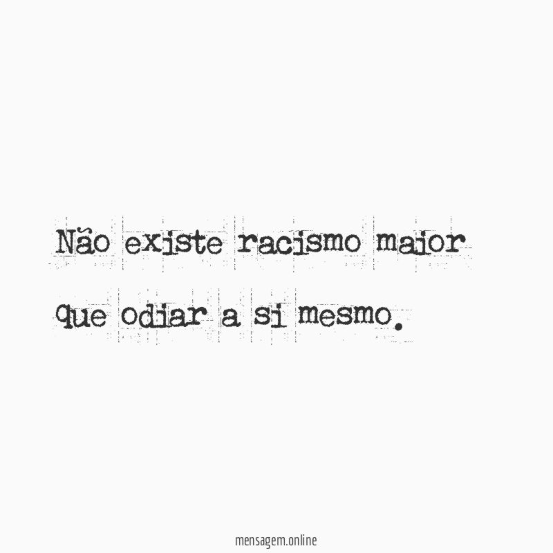 Não existe racismo maior que odiar a si mesmo