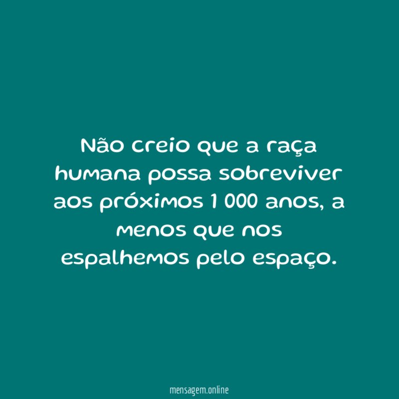 Não creio que a raça humana possa sobreviver