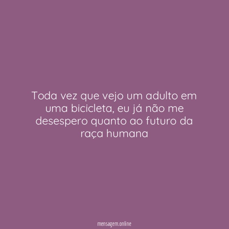 Toda vez que vejo um adulto em uma bicicleta