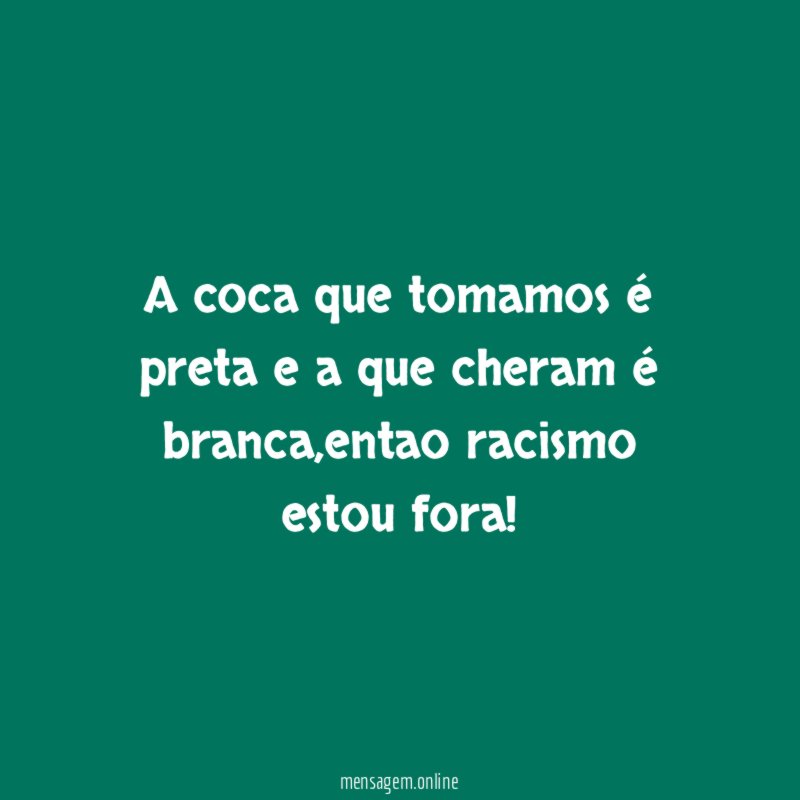 A coca que tomamos é preta e a que cheram é branca