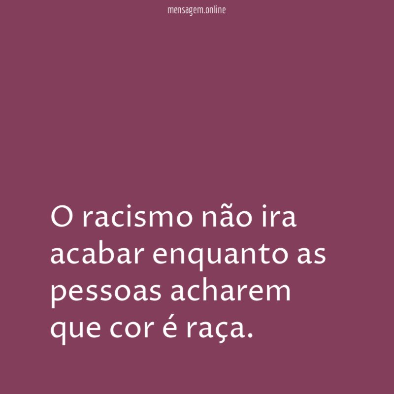 O racismo não ira acabar enquanto as pessoas