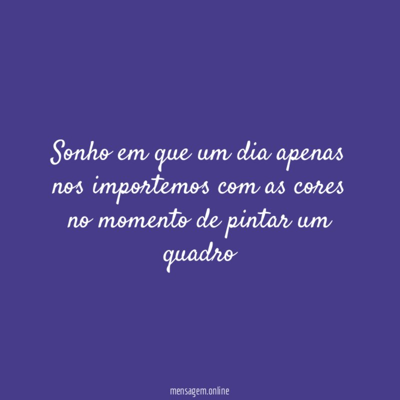 Sonho em que um dia apenas nos importemos