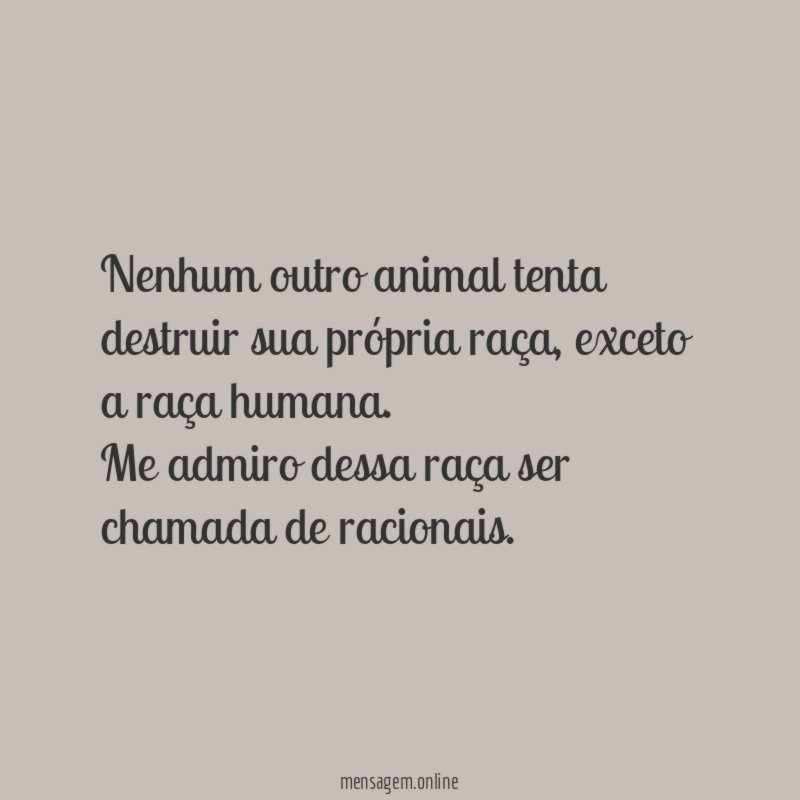 Nenhum outro animal tenta destruir sua própria raça
