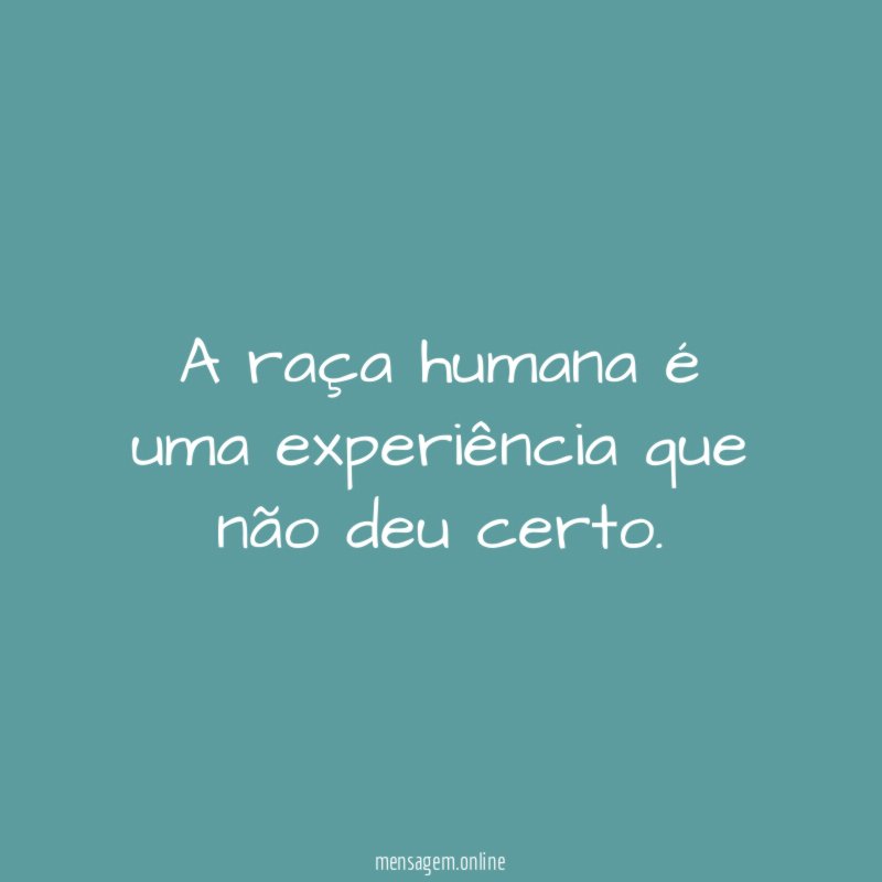 A raça humana é uma experiência que não deu certo
