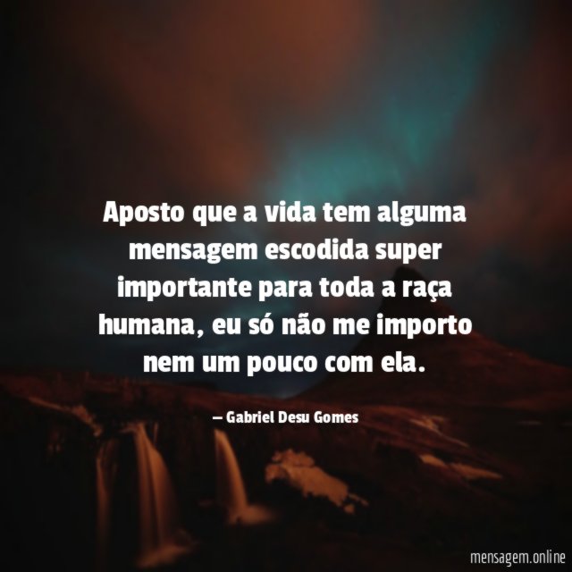 Aposto que a vida tem alguma mensagem escodida