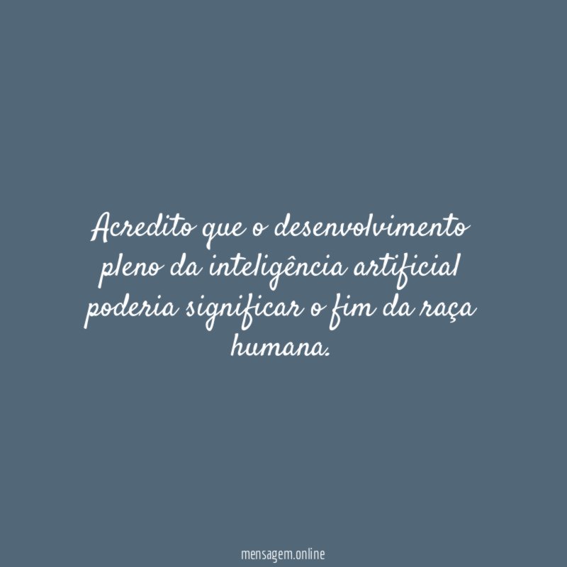 Acredito que o desenvolvimento pleno da inteligência artificial