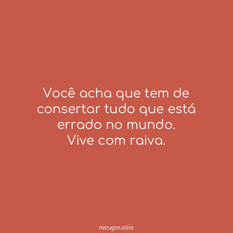 Você acha que tem de consertar tudo que está errado no mundo