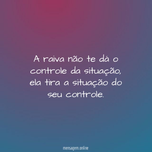 A raiva não te dá o controle da situação