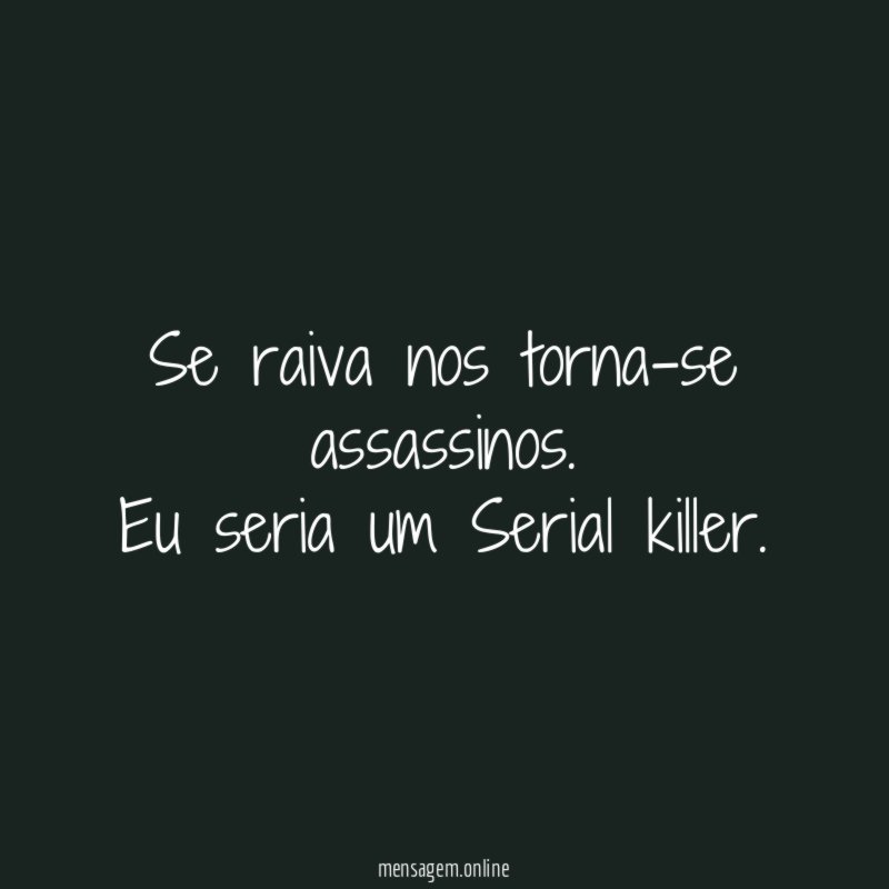 Se raiva nos torna-se assassinos