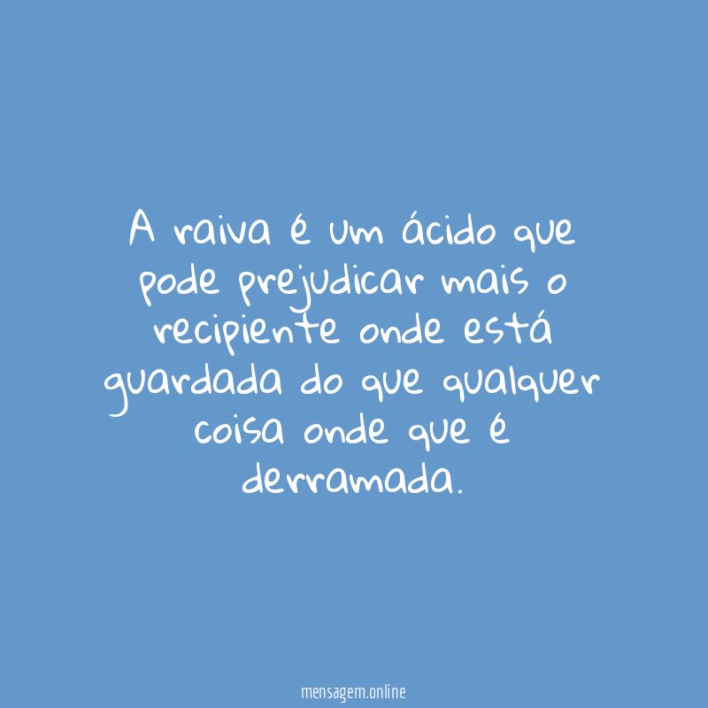 A raiva é um ácido que pode prejudicar