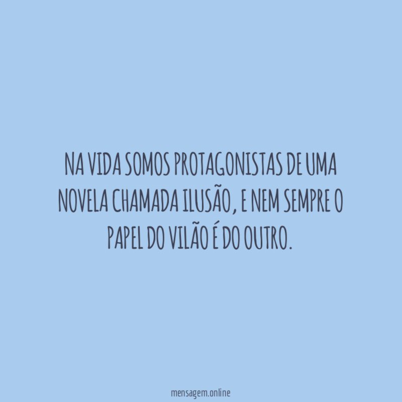Na vida somos protagonistas de uma novela chamada ilusão