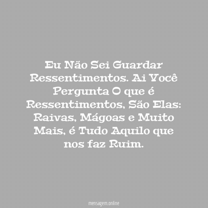 Eu Não Sei Guardar Ressentimentos