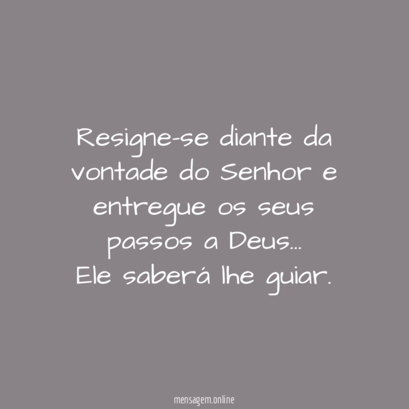 Resigne-se diante da vontade do Senhor e entregue