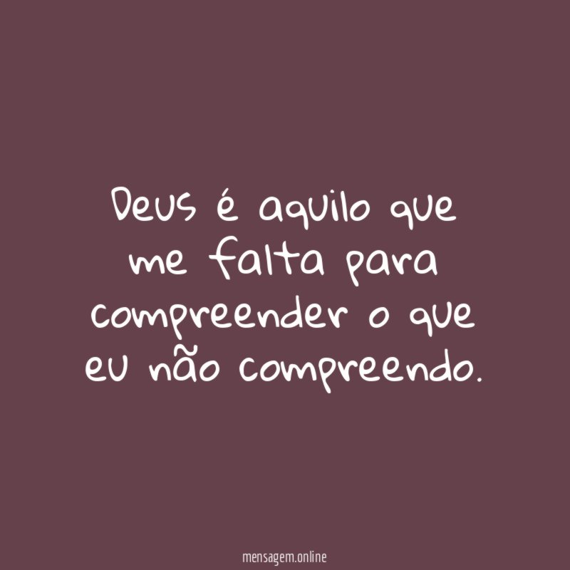Deus é aquilo que me falta para compreender