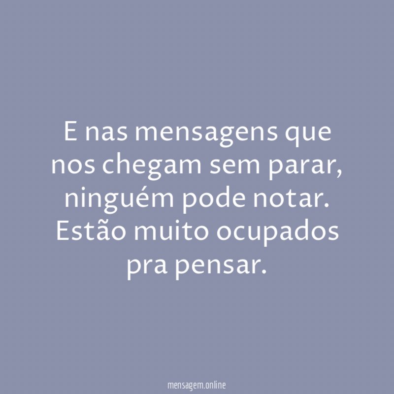 E nas mensagens que nos chegam sem parar