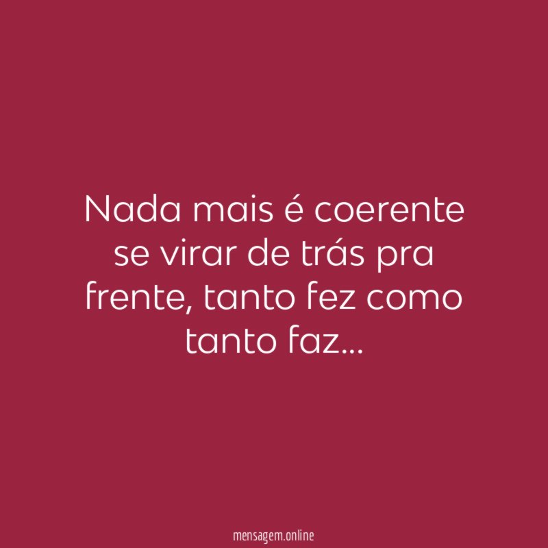 Nada mais é coerente se virar de trás pra frente
