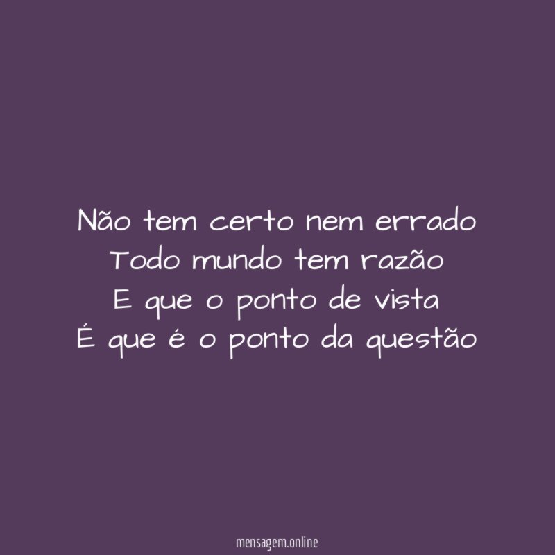 Não tem certo nem errado Todo mundo tem razão E