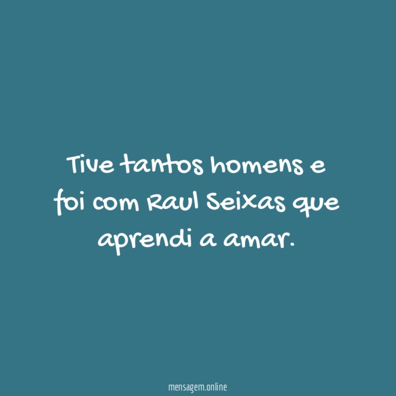 Tive tantos homens e foi com Raul Seixas que aprendi a amar