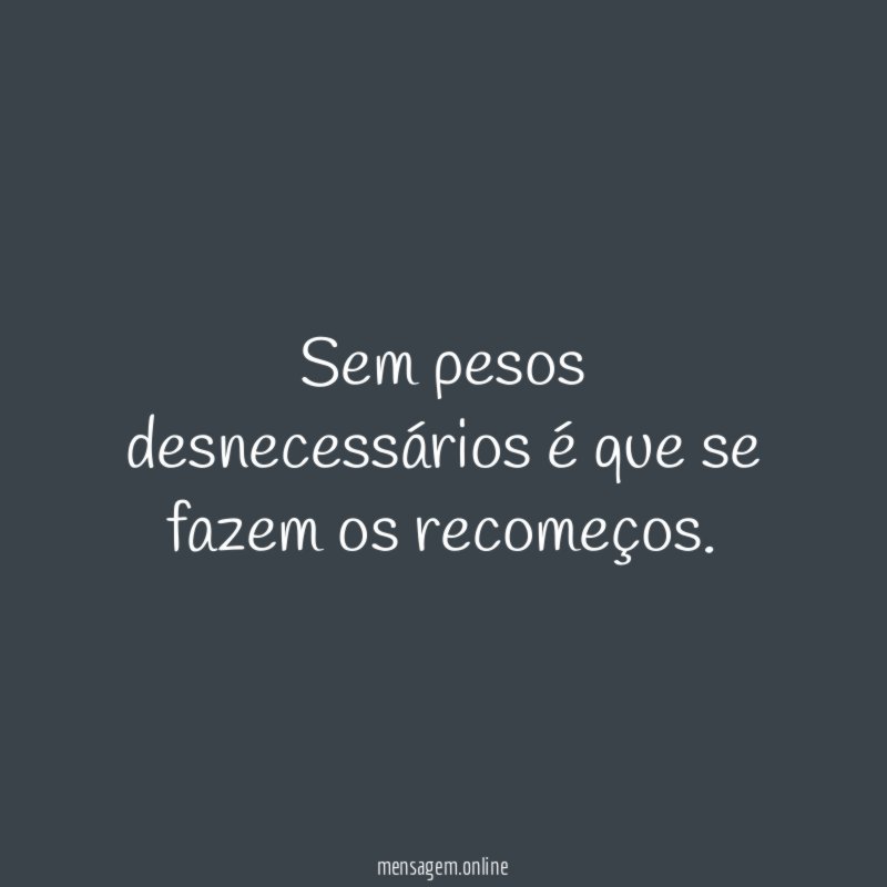 Sem pesos desnecessários é que se fazem os recomeços