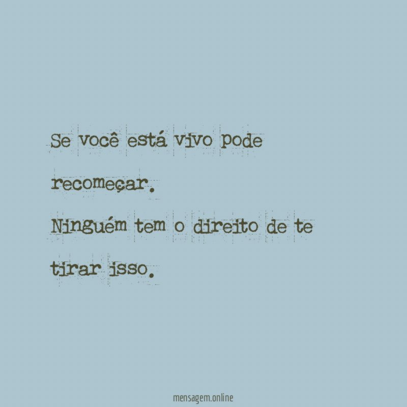 Se você está vivo pode recomeçar