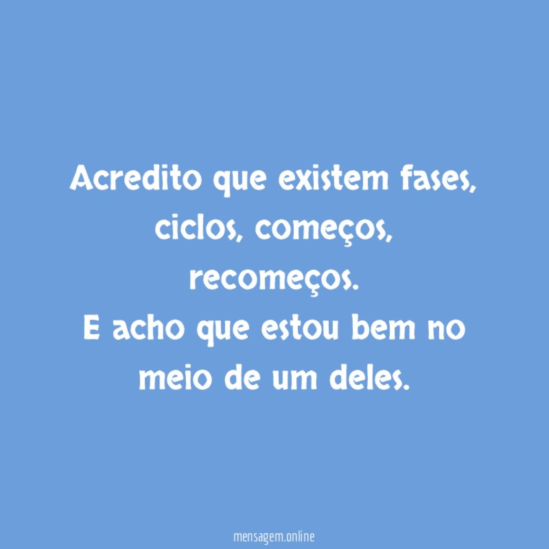 Acredito que existem fases
