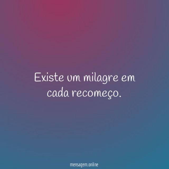 Existe um milagre em cada recomeço