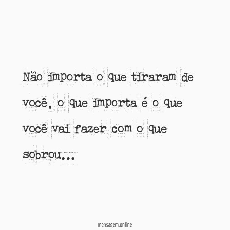 Não importa o que tiraram de você