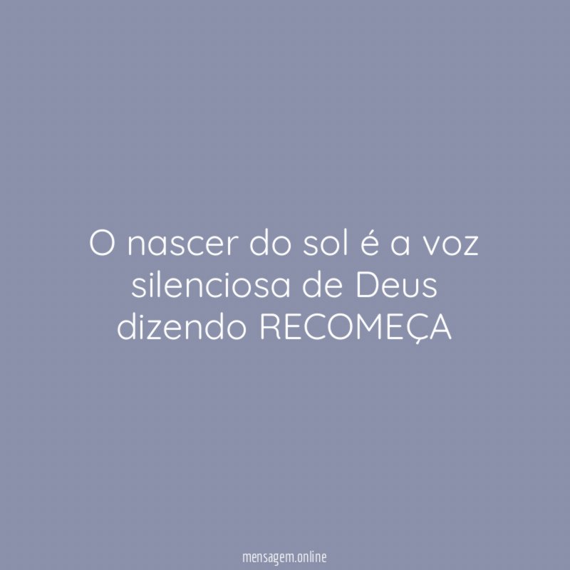 O nascer do sol é a voz silenciosa de Deus dizendo RECOMEÇA