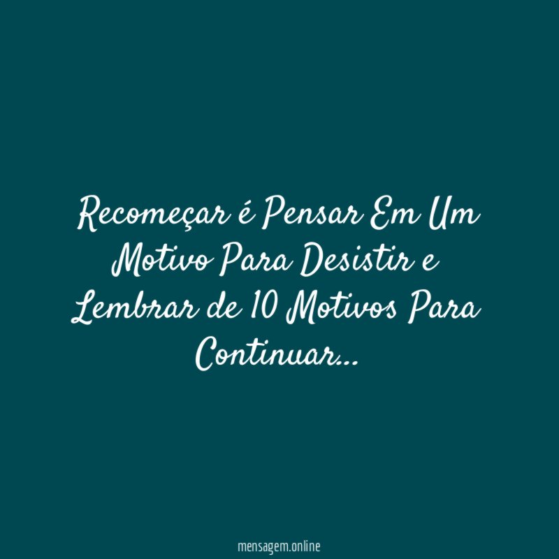 Recomeçar é Pensar Em Um Motivo Para Desistir