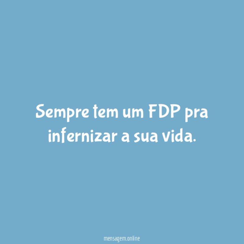 Sempre tem um FDP pra infernizar a sua vida