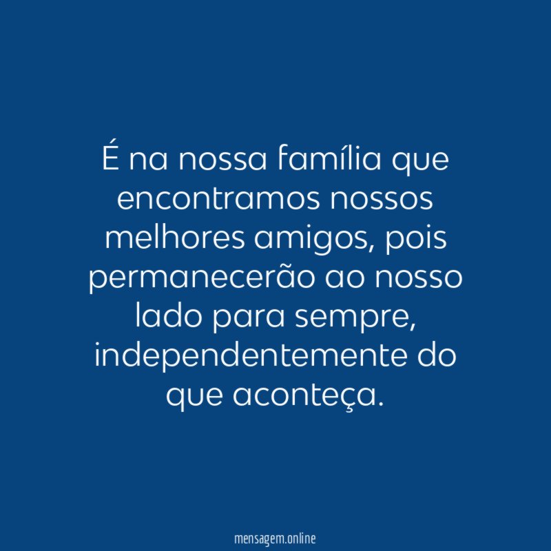 É na nossa família que encontramos nossos melhores amigos