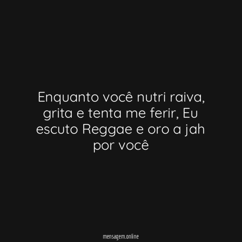Enquanto você nutri raiva