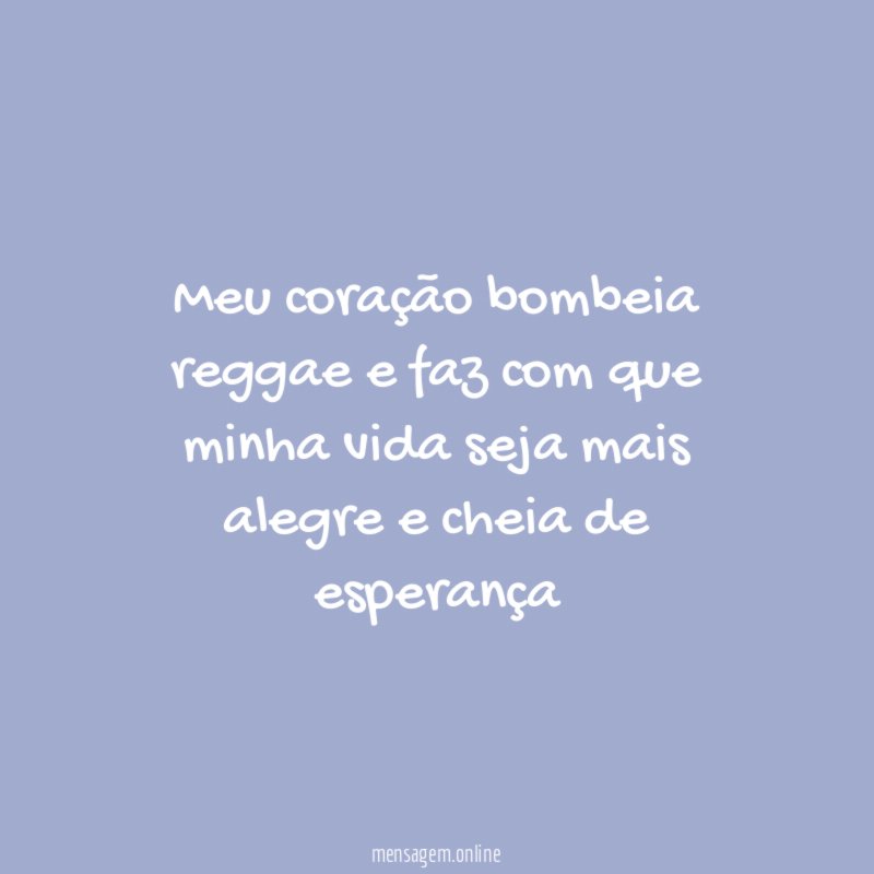 Meu coração bombeia reggae e faz com que