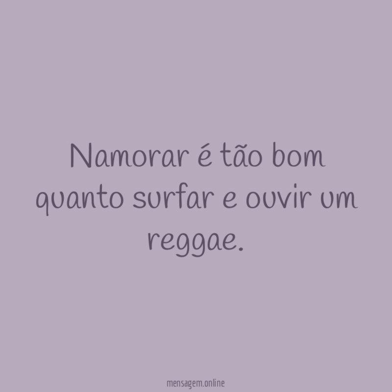 Namorar é tão bom quanto surfar e ouvir um reggae
