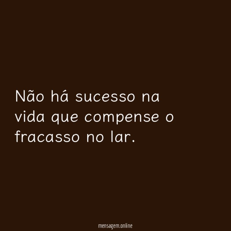 Não há sucesso na vida que compense o fracasso no lar