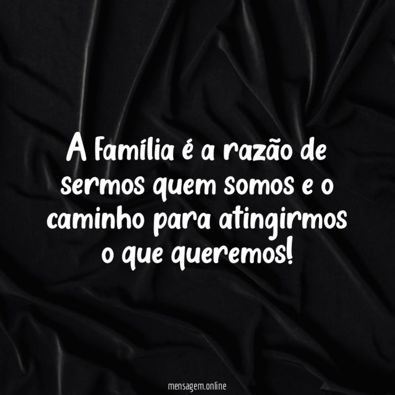A família é a razão de sermos quem