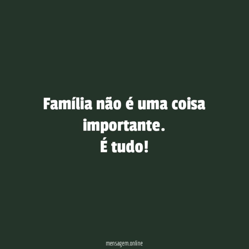 Família não é uma coisa importante