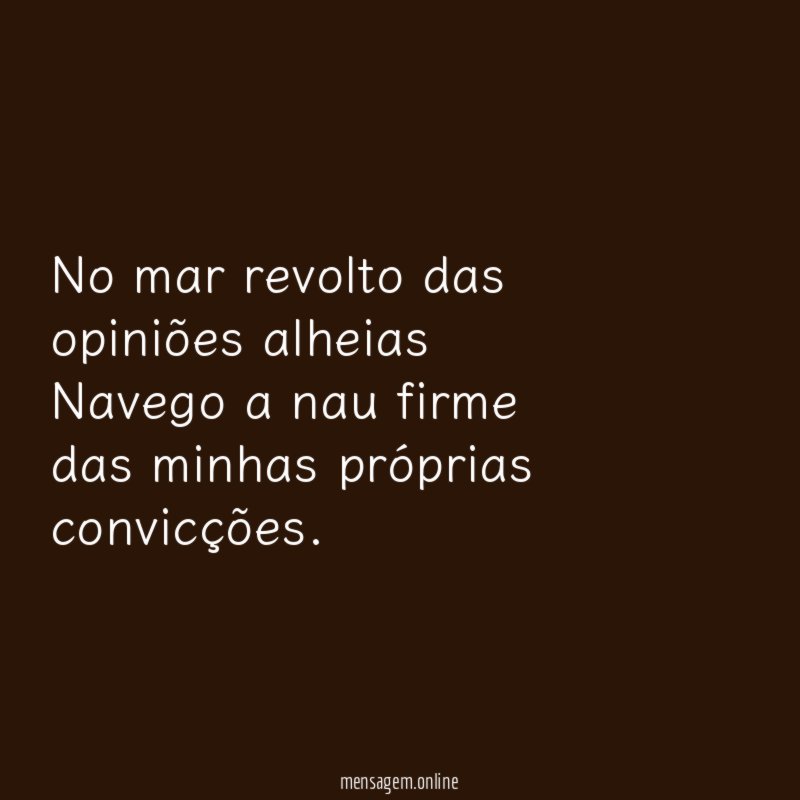 No mar revolto das opiniões alheias Navego a nau