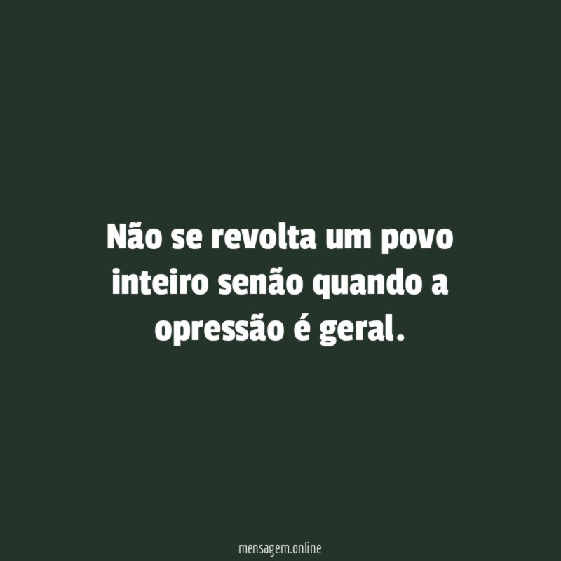 Não se revolta um povo inteiro senão quando