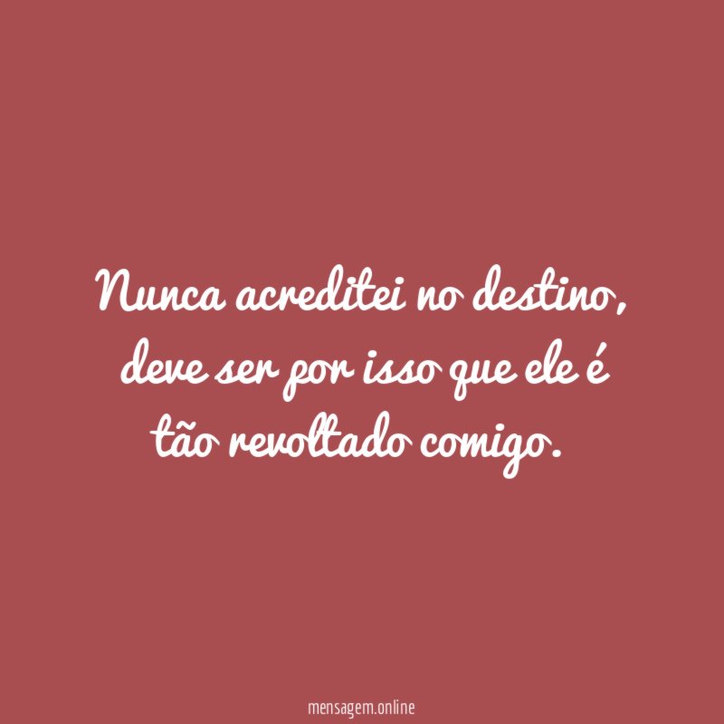 Nunca acreditei no destino