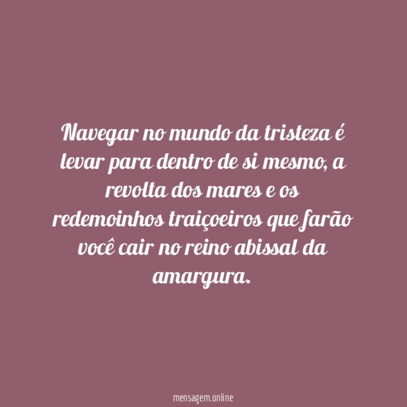 Navegar no mundo da tristeza é levar para dentro de si mesmo
