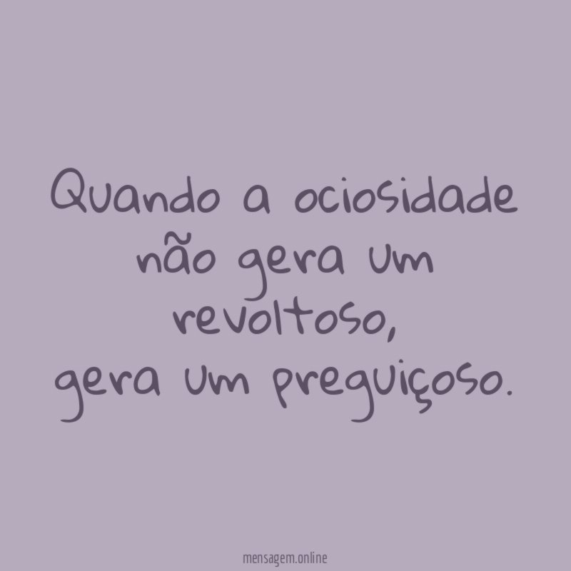 Quando a ociosidade não gera um revoltoso