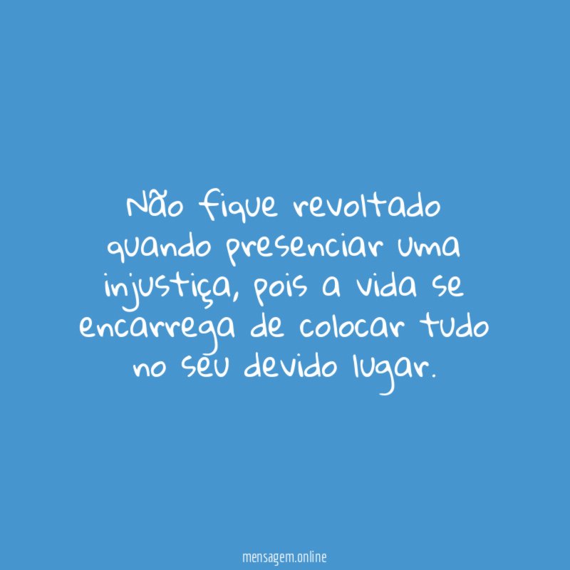 Não fique revoltado quando presenciar uma injustiça