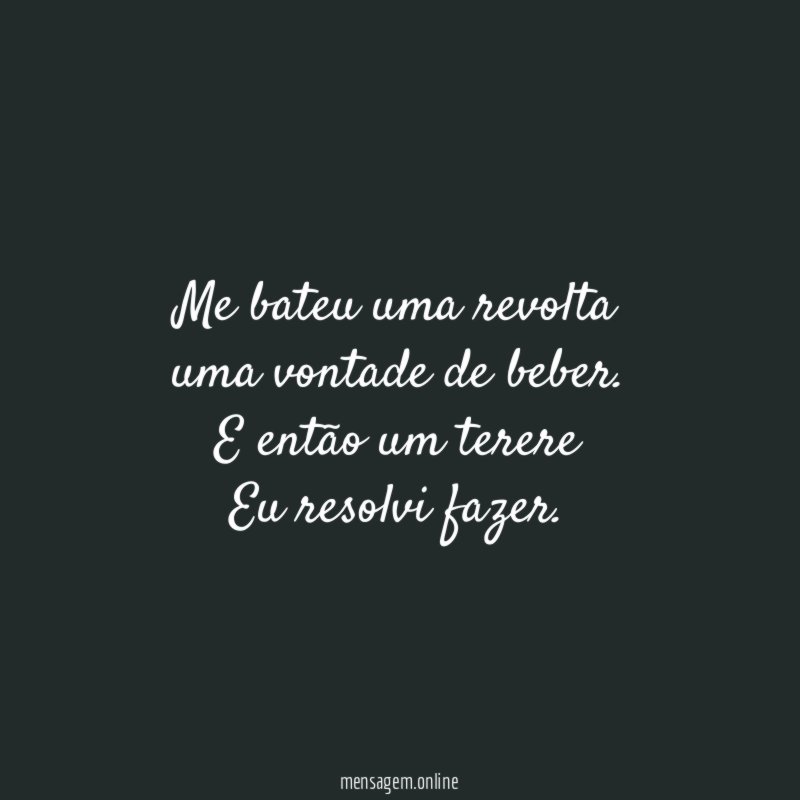 Me bateu uma revolta uma vontade de beber