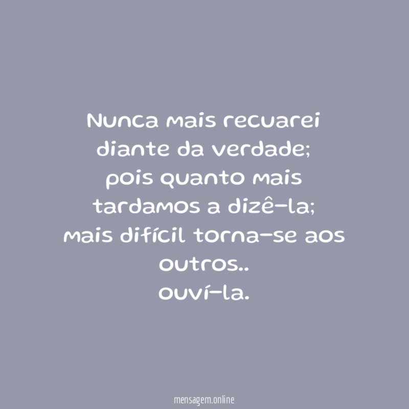 Nunca mais recuarei diante da verdade
