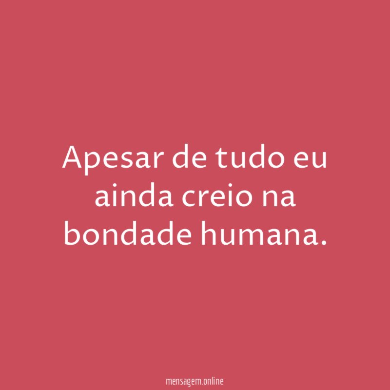 Apesar de tudo eu ainda creio na bondade humana