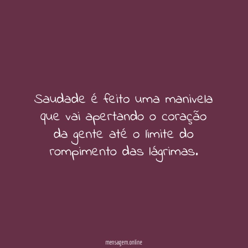 Saudade é feito uma manivela que vai apertando